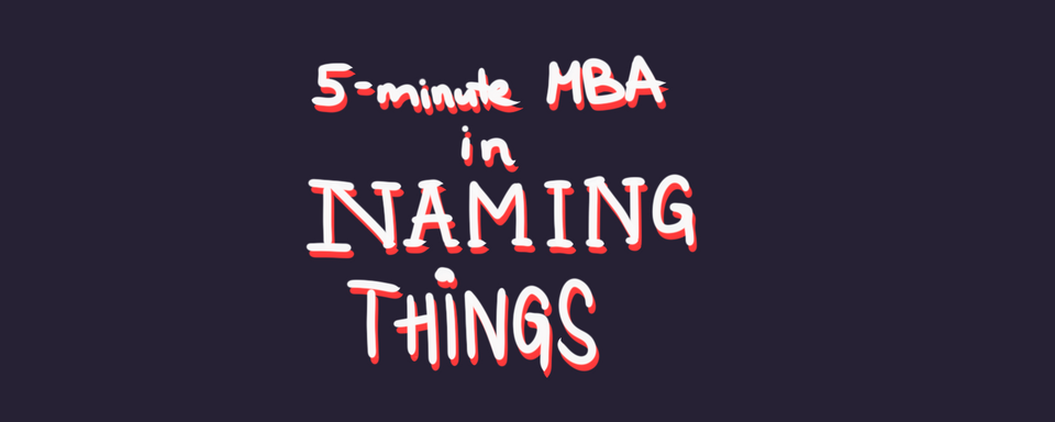 5-Minute MBA in Naming Things: The Ultimate Guide to Coming Up With Better Names